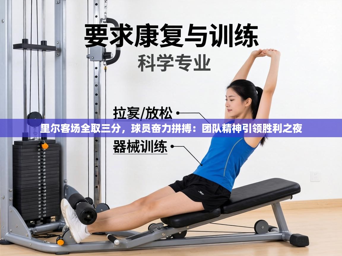 里尔客场全取三分，球员奋力拼搏：团队精神引领胜利之夜  第2张